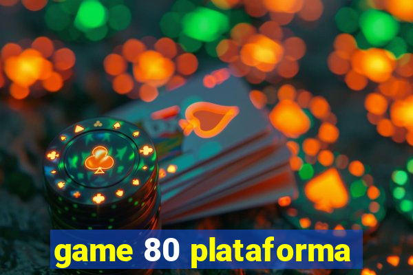 game 80 plataforma